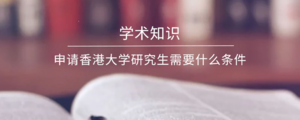 申请香港大学研究生需要什么条件