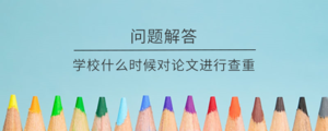 学校什么时候对论文进行查重