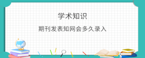 期刊发表知网会多久录入