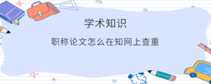 职称论文怎么在知网上查重