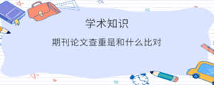 期刊论文查重是和什么比对.png